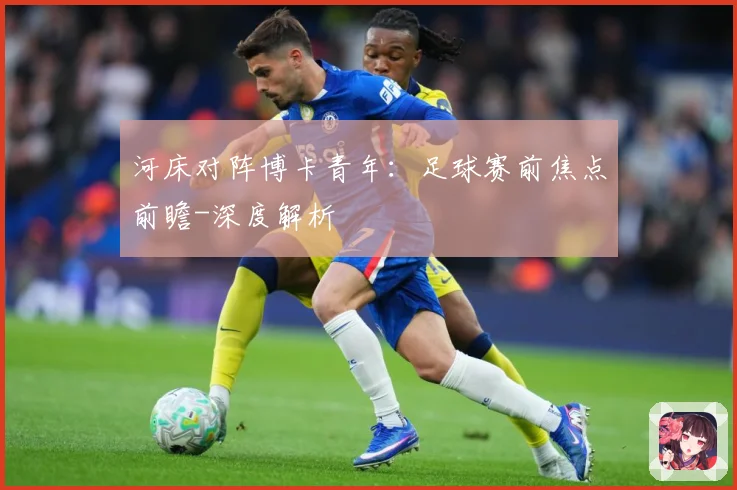 河床对阵博卡青年：足球赛前焦点前瞻-深度解析