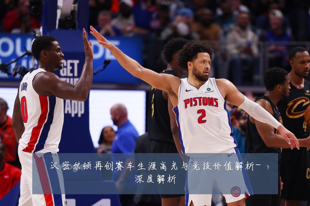 汉密尔顿再创赛车生涯高光与竞技价值解析-深度解析