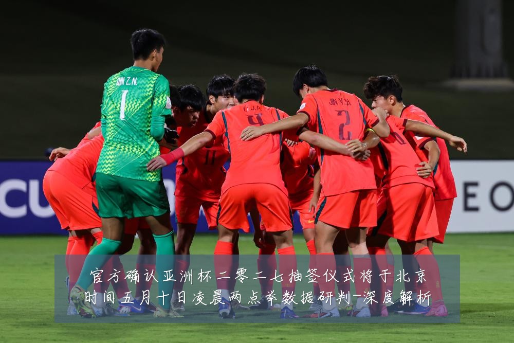 官方确认亚洲杯二零二七抽签仪式将于北京时间五月十日凌晨两点举数据研判-深度解析