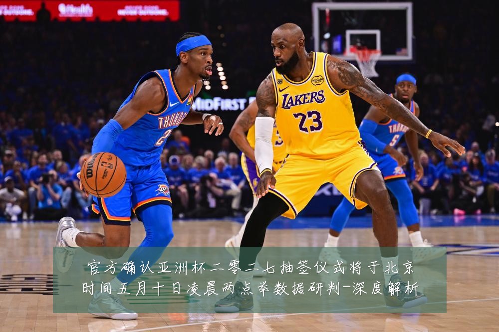 官方确认亚洲杯二零二七抽签仪式将于北京时间五月十日凌晨两点举数据研判-深度解析