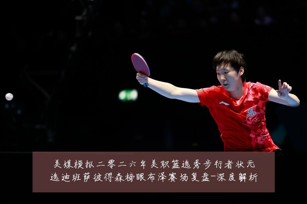 美媒模拟二零二六年美职篮选秀步行者状元选迪班萨彼得森榜眼布泽赛场复盘-深度解析