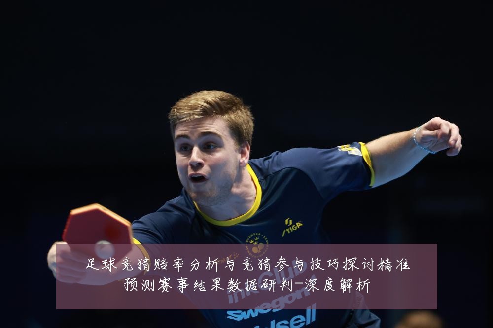 足球竞猜赔率分析与竞猜参与技巧探讨精准预测赛事结果数据研判-深度解析