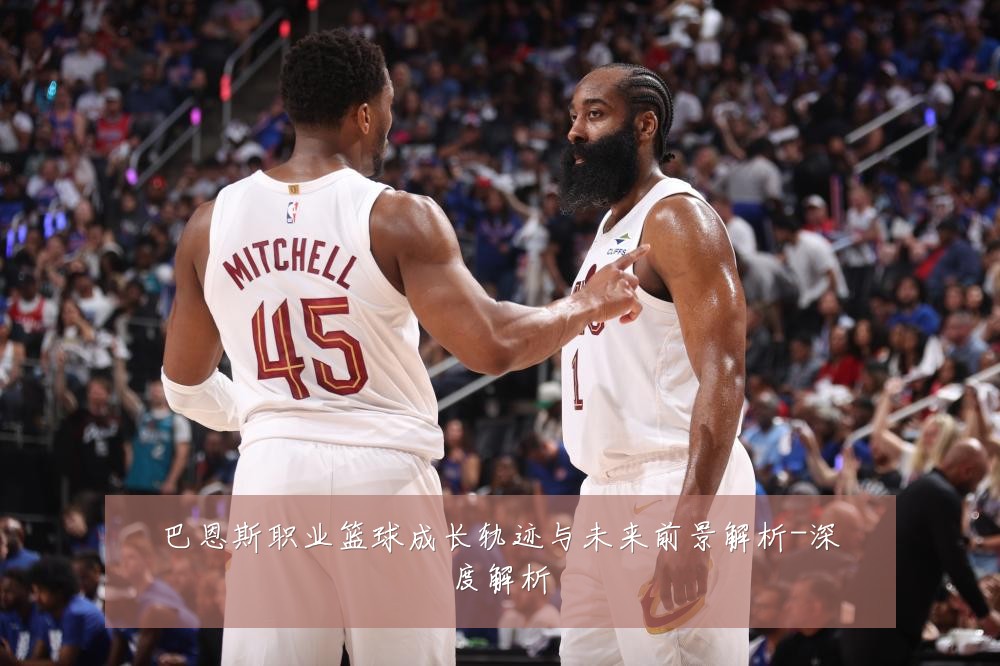 巴恩斯职业篮球成长轨迹与未来前景解析-深度解析